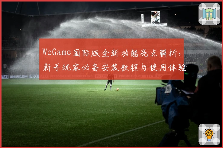 WeGame国际版全新功能亮点解析，新手玩家必备安装教程与使用体验分享