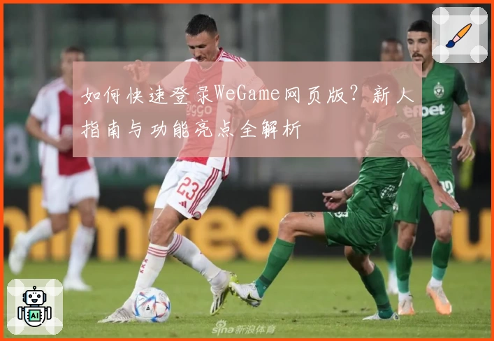 如何快速登录WeGame网页版？新人指南与功能亮点全解析