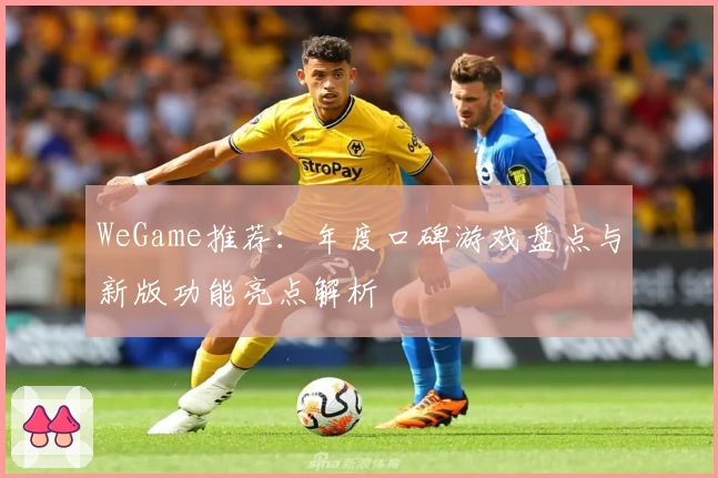 WeGame推荐：年度口碑游戏盘点与新版功能亮点解析