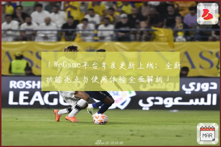 「WeGame平台年度更新上线：全新功能亮点与使用体验全面解析」
