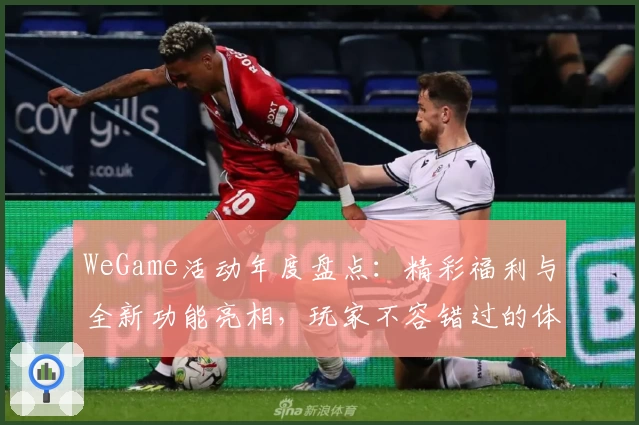WeGame活动年度盘点：精彩福利与全新功能亮相，玩家不容错过的体验升级